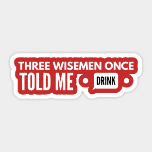 Three Wiseman Once Told Me *DRINK* Sticker